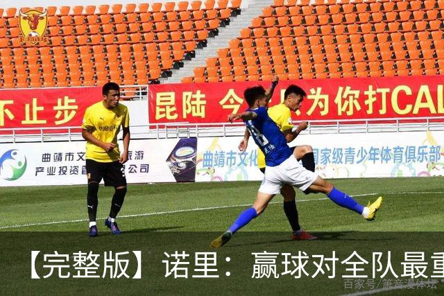 【完整版】诺里：赢球对全队最重要 阵容深度是我们优秀的根基