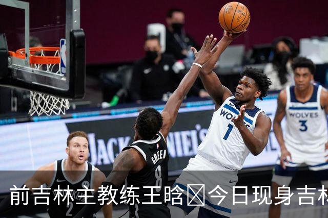 前吉林主教练王晗‌今日现身吉林主场观众席