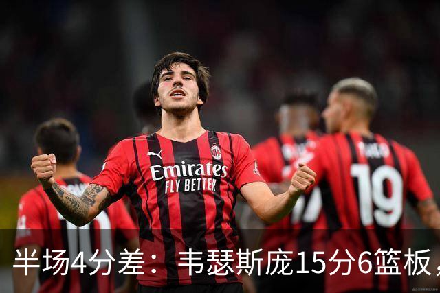 半场4分差：韦瑟斯庞15分6篮板，爱德华兹12分对飙