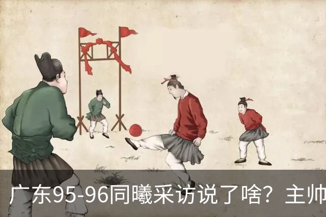 广东95-96同曦采访说了啥？主帅强调有进步空间，胡明轩直指细节