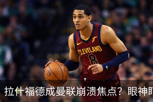 拉什福德成曼联崩溃焦点？眼神盯人散步回防遭鲁尼痛批