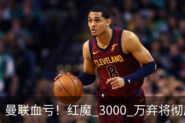曼联血亏！红魔 3000 万弃将彻底逆袭！名宿直言他现在是队内第一