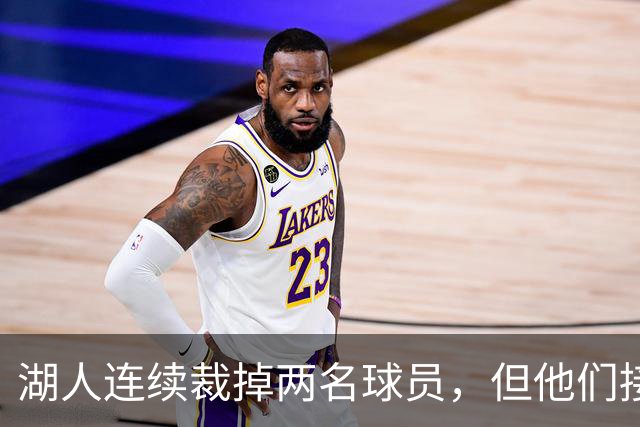湖人连续裁掉两名球员，但他们接下来还得再至少进行一笔操作？