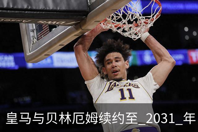 皇马与贝林厄姆续约至 2031 年，贝林厄姆成为皇马未来10年的建队基石
