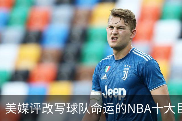 美媒评改写球队命运的NBA十大巨星，詹姆斯仅第8，库里第6，乔丹屈居第2