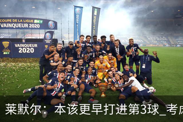 莱默尔：本该更早打进第3球 考虑到近几周情况这场胜利很重要