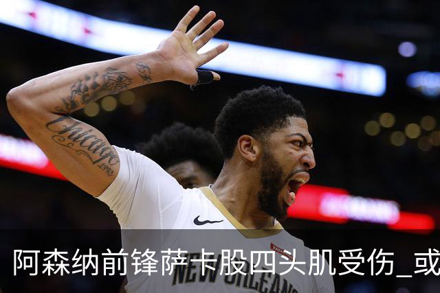 阿森纳前锋萨卡股四头肌受伤 或将缺阵至少六周