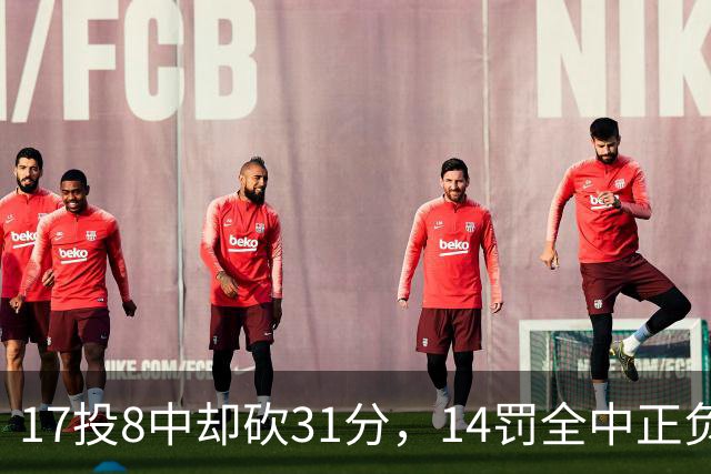 17投8中却砍31分，14罚全中正负值+27冠绝全场