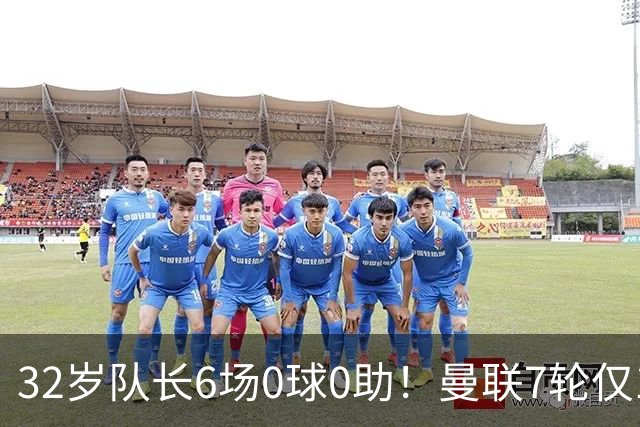 32岁队长6场0球0助！曼联7轮仅1胜拿7分：不如阿莫林同期 40年耻辱