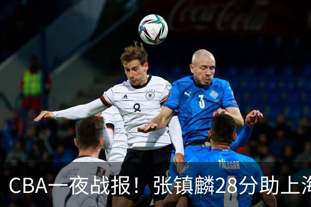 CBA一夜战报！张镇麟28分助上海两连胜，深圳外援单节6记三分救主