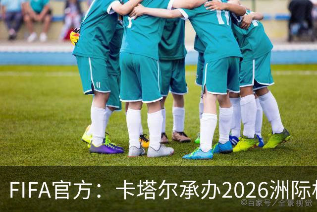 FIFA官方：卡塔尔承办2026洲际杯，欧冠冠军巴黎12月16日出战决赛