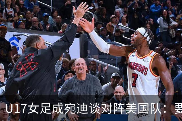 U17女足成宛迪谈对阵美国队：要争取拿小组第一，将全力以赴